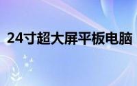 24寸超大屏平板电脑：视觉盛宴的全新定义