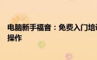 电脑新手福音：免费入门培训教程视频，轻松掌握电脑基础操作