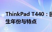 ThinkPad T440：回顾这款经典笔记本的诞生年份与特点