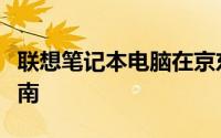 联想笔记本电脑在京东商城官网的精选购物指南