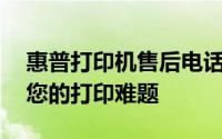 惠普打印机售后电话24小时在线服务，解决您的打印难题