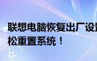 联想电脑恢复出厂设置全攻略：一键操作，轻松重置系统！