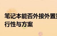 笔记本能否外接外置显卡？解析外置显卡的可行性与方案