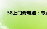 58上门修电脑：专业快捷的IT服务体验