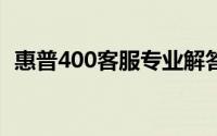 惠普400客服专业解答，解决您的技术疑难