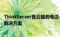 ThinkServer售后服务电话——全天候为您的技术问题提供解决方案