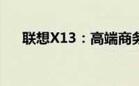 联想X13：高端商务笔记本的杰出代表