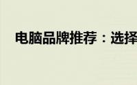 电脑品牌推荐：选择最佳电脑伙伴的指南
