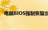 电脑BIOS强制恢复出厂设置的方法与步骤